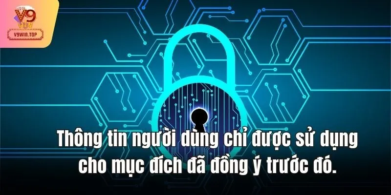 Thông tin người dùng chỉ được sử dụng cho mục đích đã đồng ý trước đó.