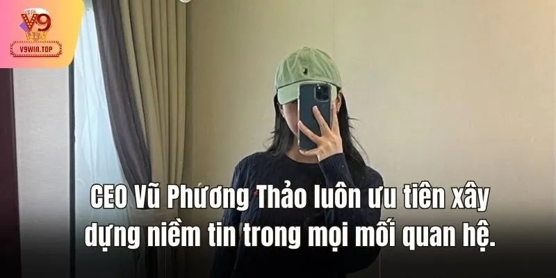 CEO Vũ Phương Thảo luôn ưu tiên xây dựng niềm tin trong mọi mối quan hệ.